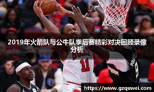 2019年火箭队与公牛队季后赛精彩对决回顾录像分析