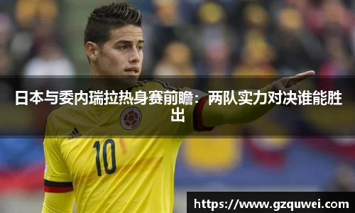 日本与委内瑞拉热身赛前瞻：两队实力对决谁能胜出